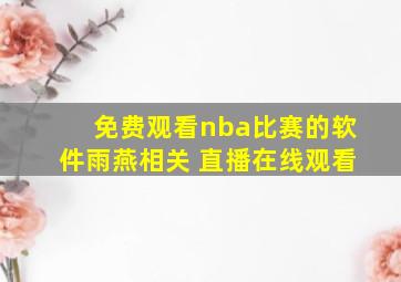 免费观看nba比赛的软件雨燕相关 直播在线观看